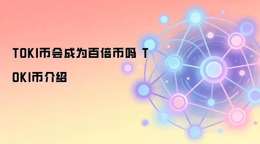 TOKI币会成为百倍币吗 TOKI币介绍