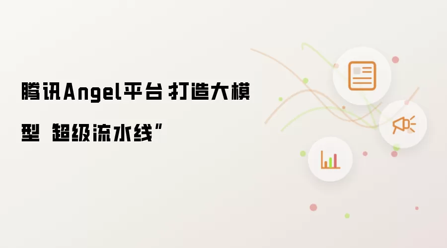 腾讯Angel平台：打造大模型“超级流水线”