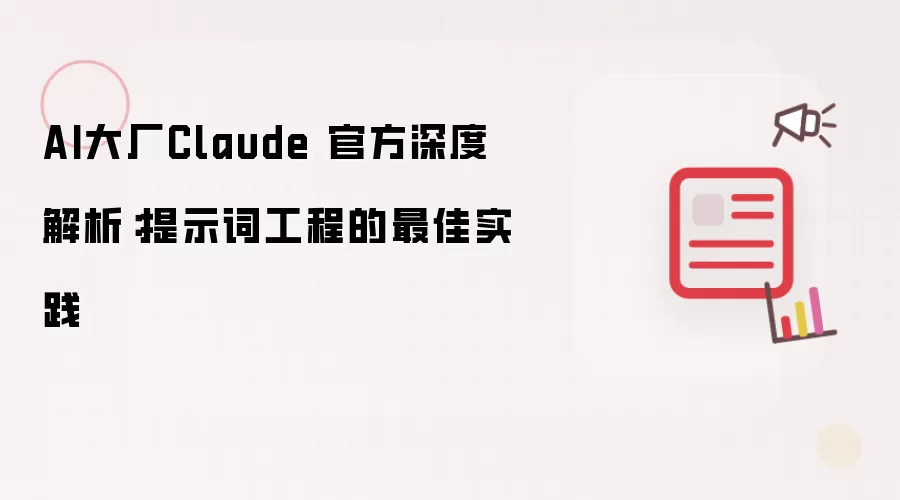 AI大厂Claude 官方深度解析：提示词工程的最佳实践
