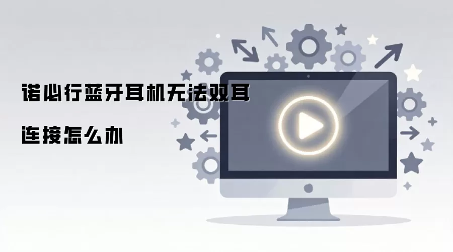 诺必行蓝牙耳机无法双耳连接怎么办