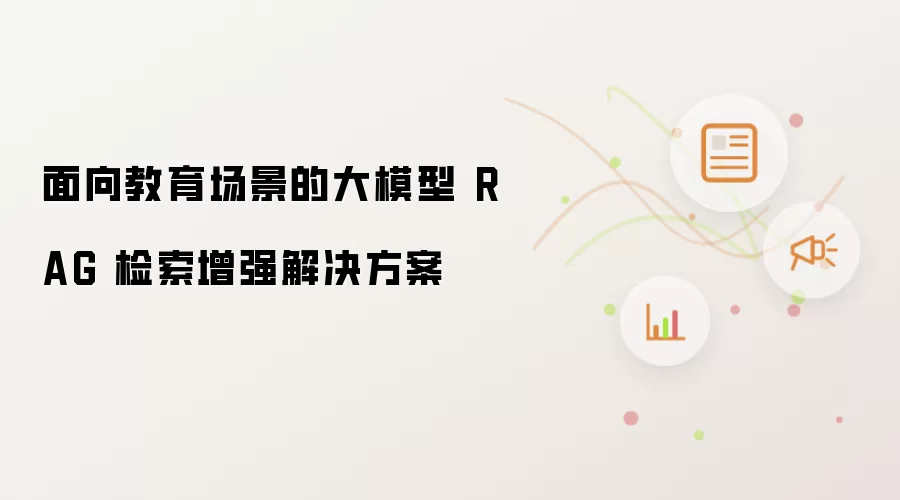 面向教育场景的大模型 RAG 检索增强解决方案