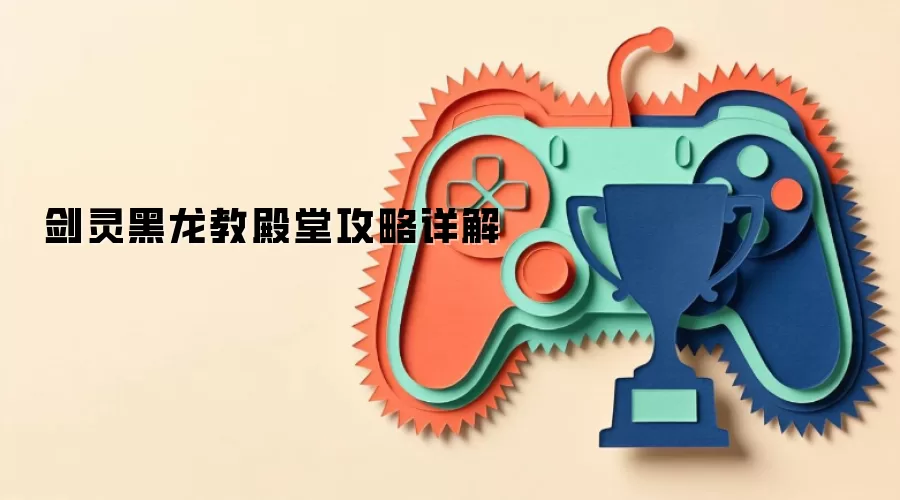 剑灵黑龙教殿堂攻略详解