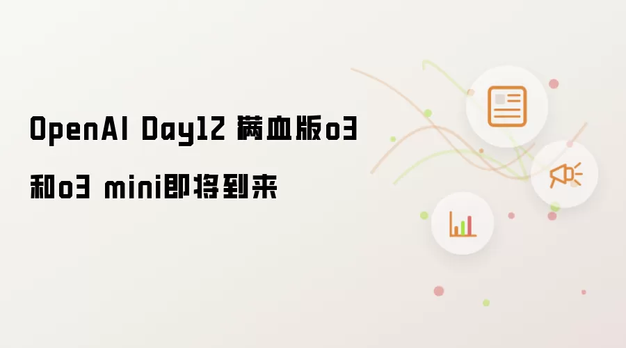 OpenAI Day12丨满血版o3和o3 mini即将到来