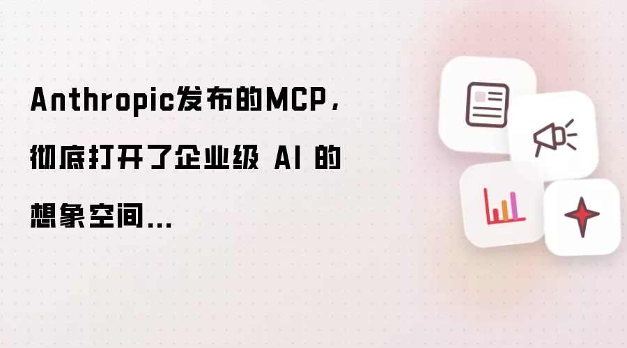 Anthropic发布的MCP，彻底打开了企业级 AI 的想象空间...