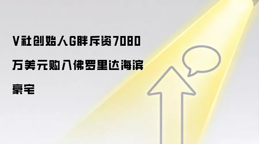 V社创始人G胖斥资7080万美元购入佛罗里达海滨豪宅