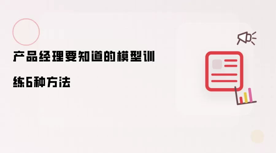 产品经理要知道的模型训练6种方法