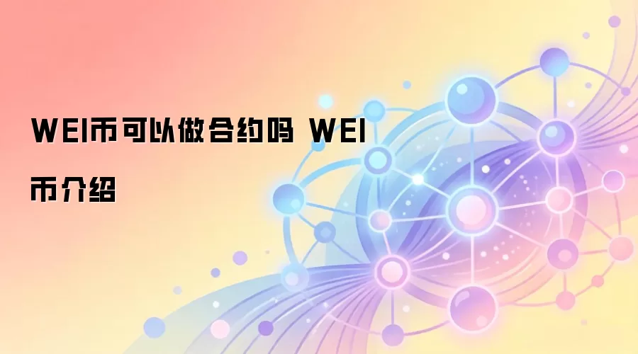 WEI币可以做合约吗 WEI币介绍