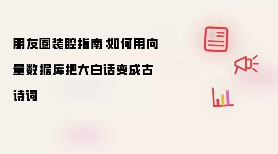 朋友圈装腔指南:如何用向量数据库把大白话变成古诗词