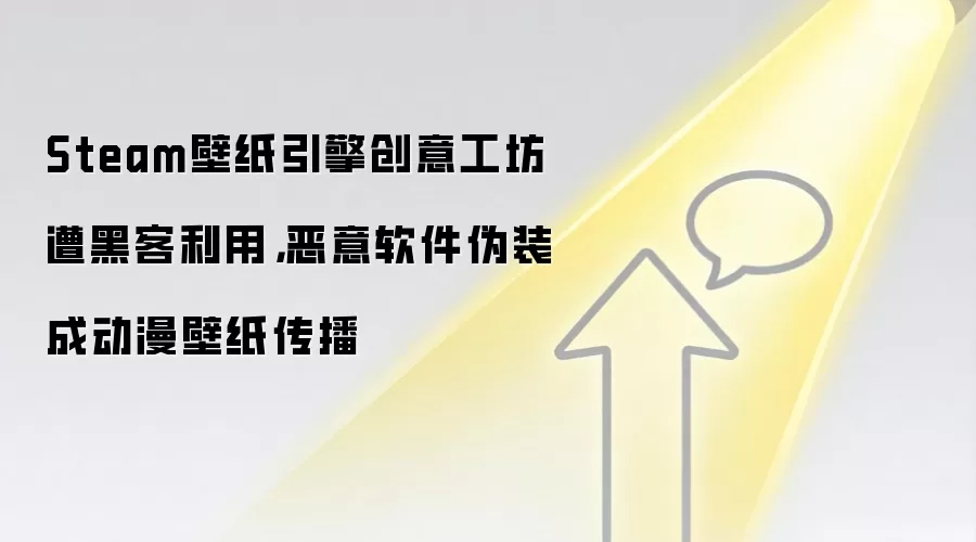 Steam壁纸引擎创意工坊遭黑客利用，恶意软件伪装成动漫壁纸传播