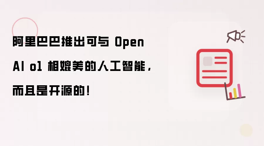 阿里巴巴推出可与 OpenAI o1 相媲美的人工智能,而且是开源的!