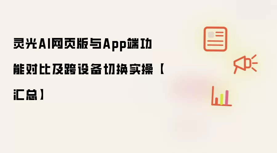 灵光AI网页版与App端功能对比及跨设备切换实操【汇总】