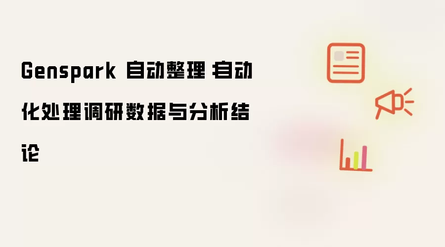 Genspark 自动整理:自动化处理调研数据与分析结论