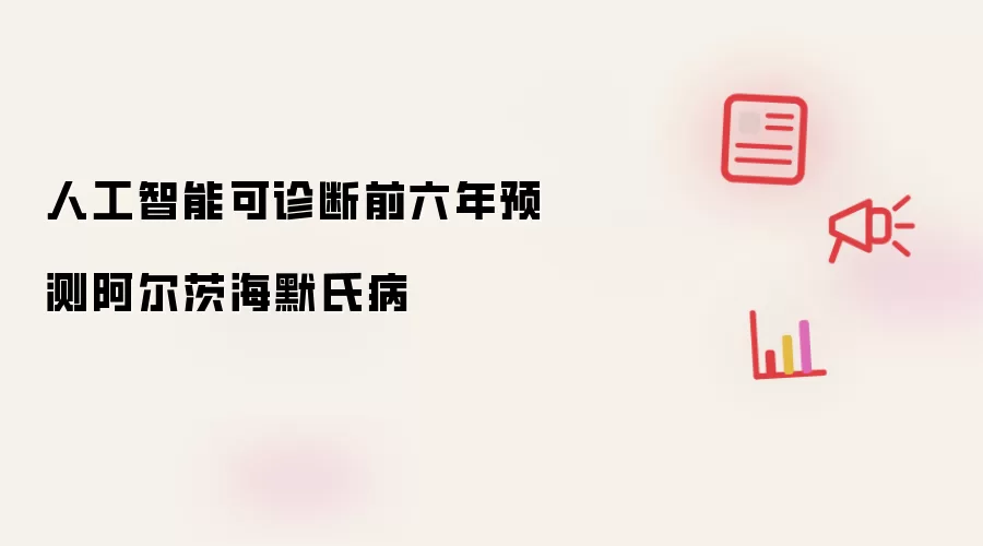 人工智能可诊断前六年预测阿尔茨海默氏病