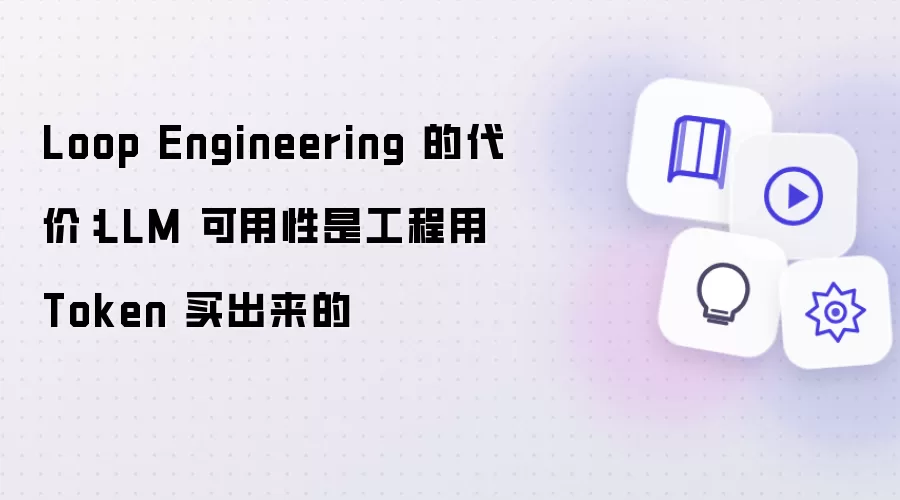 Loop Engineering 的代价：LLM 可用性是工程用 Token 买出来的