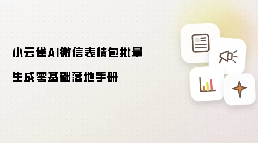 小云雀AI微信表情包批量生成零基础落地手册