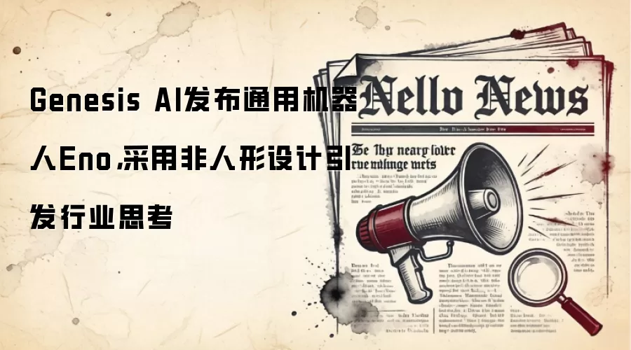 Genesis AI发布通用机器人Eno，采用非人形设计引发行业思考