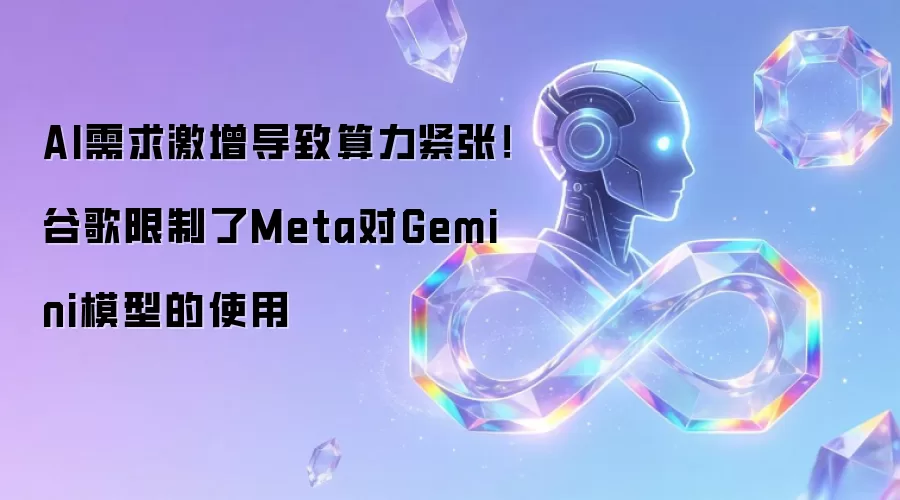 AI需求激增导致算力紧张!谷歌限制了Meta对Gemini模型的使用