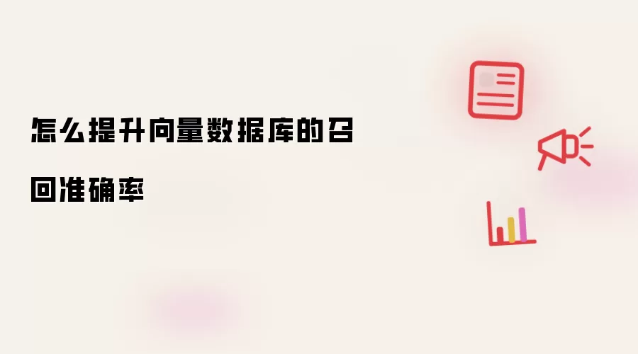 怎么提升向量数据库的召回准确率