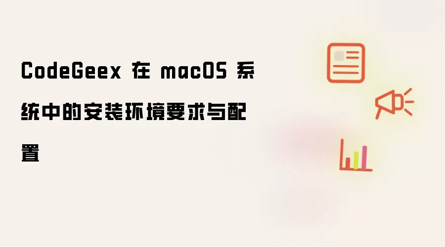 CodeGeex 在 macOS 系统中的安装环境要求与配置