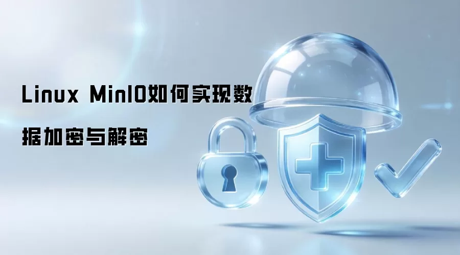 Linux MinIO如何实现数据加密与解密