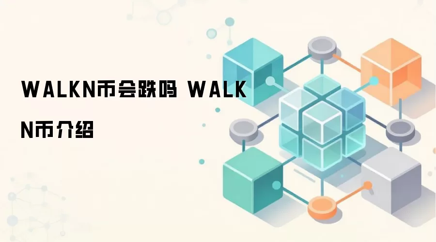 WalkN币介绍 移动挖矿赚钱 WalkN币价值分析