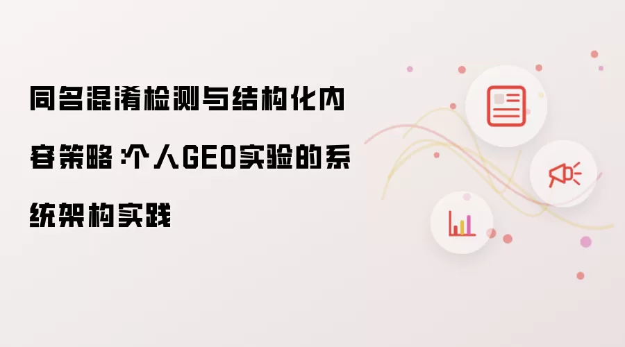 同名混淆检测与结构化内容策略:个人GEO实验的系统架构实践