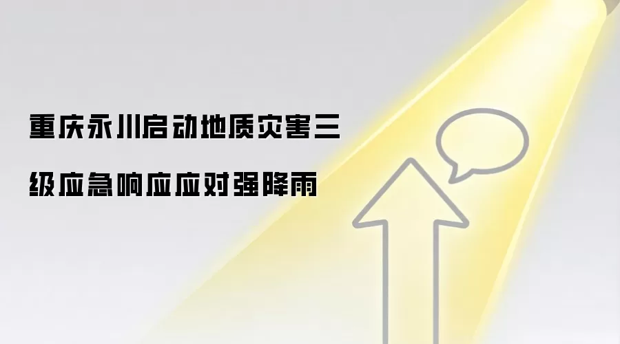 重庆永川启动地质灾害三级应急响应应对强降雨