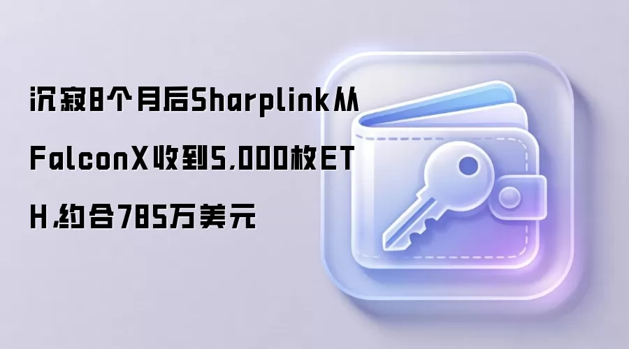 Sharplink 从FalconX 收到5,000 枚ETH 价值785 万美元