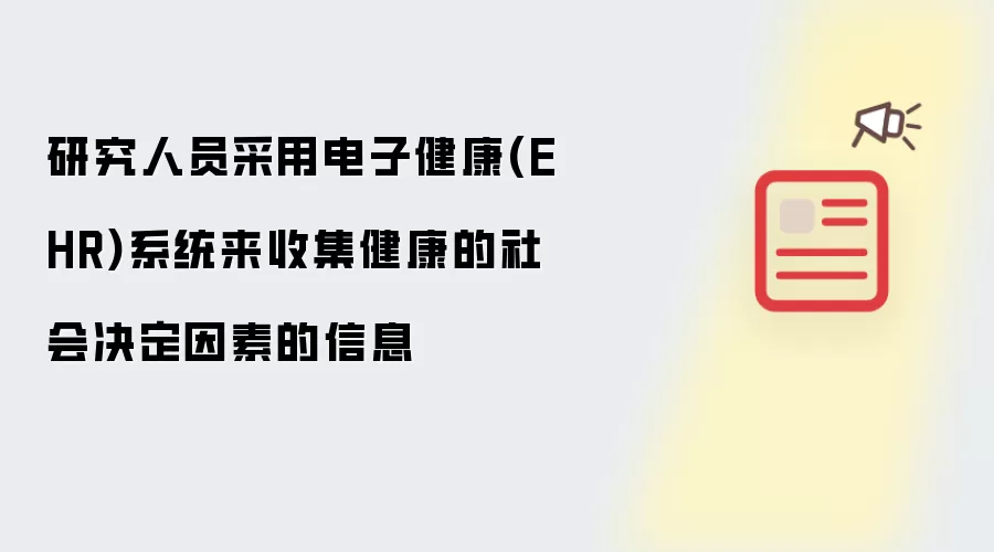研究人员采用电子健康(EHR)系统来收集健康的社会决定因素的信息