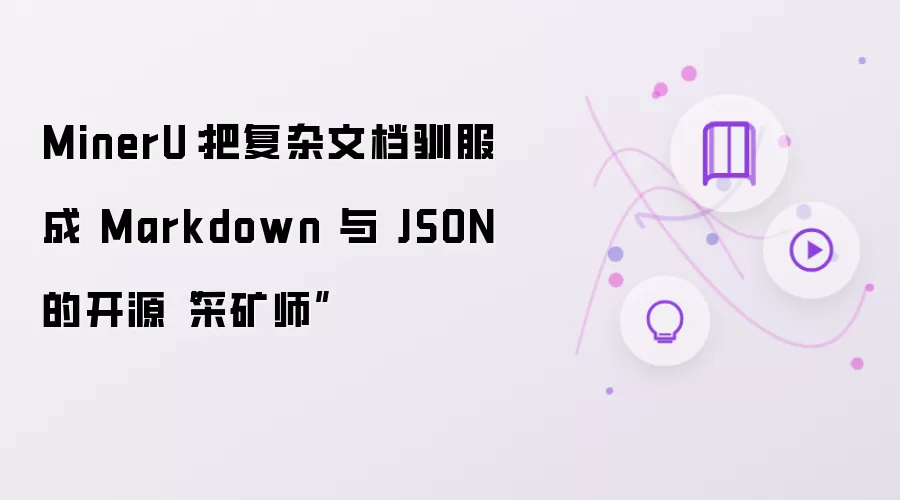 MinerU：把复杂文档驯服成 Markdown 与 JSON 的开源“采矿师”