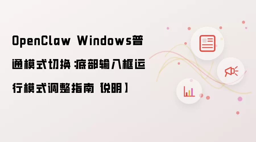 OpenClaw Windows普通模式切换:底部输入框运行模式调整指南【说明】