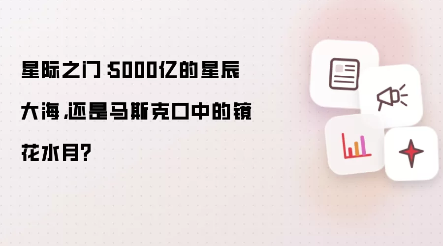 星际之门:5000亿的星辰大海,还是马斯克口中的镜花水月?