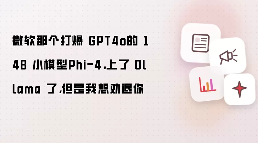 微软那个打爆 GPT4o的 14B 小模型Phi-4，上了 Ollama 了，但是我想劝退你
