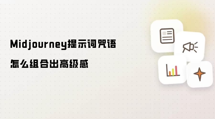 Midjourney提示词咒语怎么组合出高级感