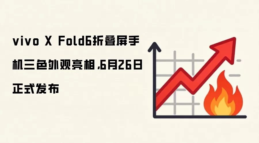 vivo X Fold6折叠屏手机三色外观亮相,6月26日正式发布