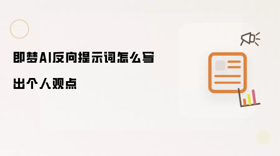 即梦AI反向提示词怎么写出个人观点