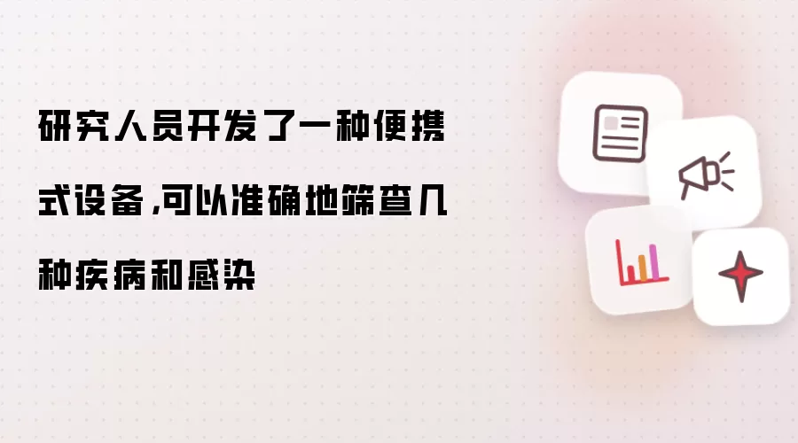 研究人员开发了一种便携式设备，可以准确地筛查几种疾病和感染
