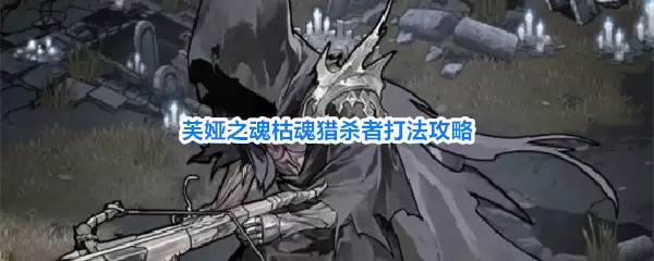 芙娅之魂枯魂猎杀者打法攻略