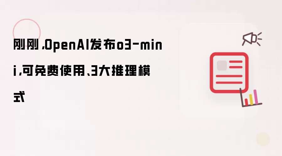 刚刚,OpenAI发布o3-mini,可免费使用、3大推理模式