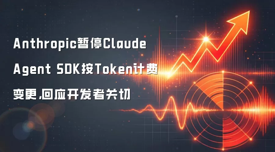 Anthropic暂停Claude Agent SDK按Token计费变更，回应开发者关切