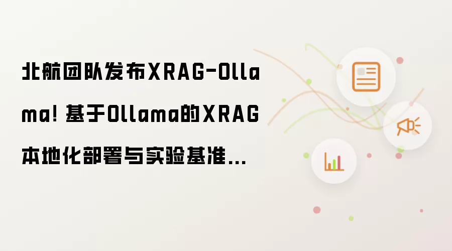 北航团队发布XRAG-Ollama! 基于Ollama的XRAG本地化部署与实验基准框架:让你的RAG实验与分析更加简单
