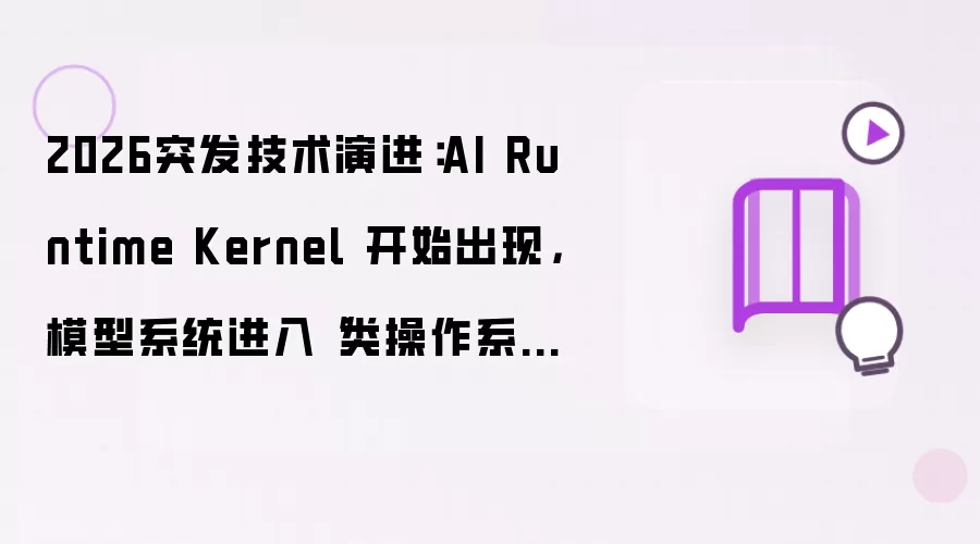 2026突发技术演进：AI Runtime Kernel 开始出现，模型系统进入“类操作系统调度时代”