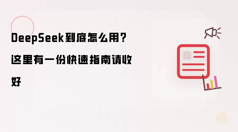 DeepSeek到底怎么用？这里有一份快速指南请收好