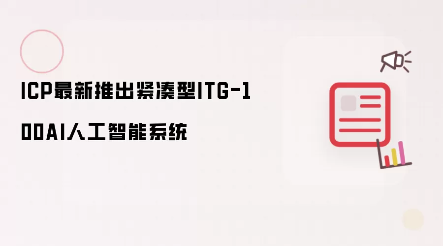 ICP最新推出紧凑型ITG-100AI人工智能系统