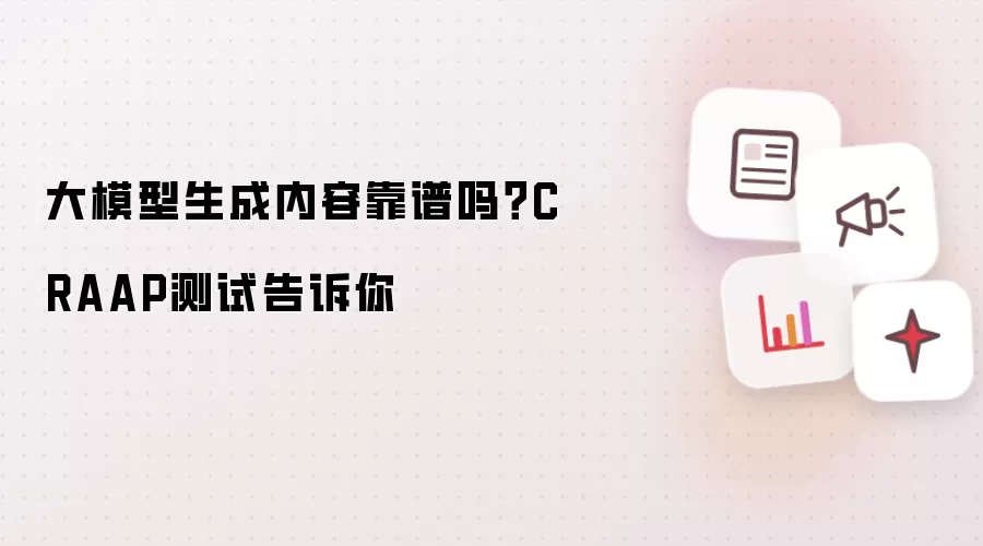 大模型生成内容靠谱吗?CRAAP测试告诉你