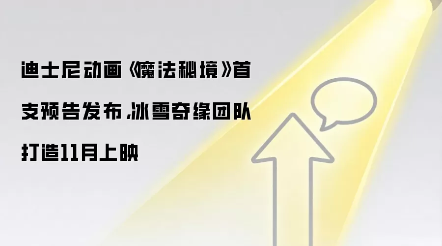 迪士尼动画《魔法秘境》首支预告发布,冰雪奇缘团队打造11月上映