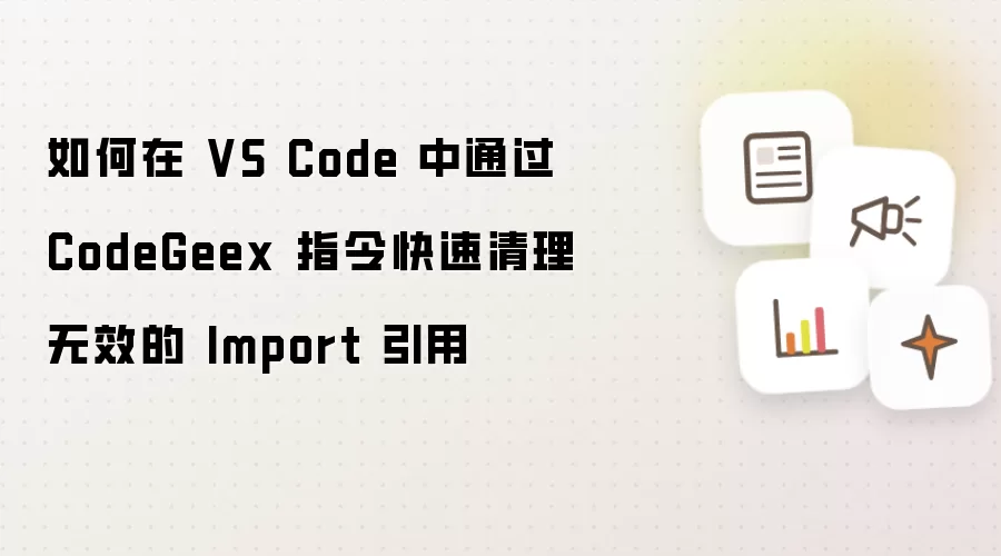 如何在 VS Code 中通过 CodeGeex 指令快速清理无效的 Import 引用