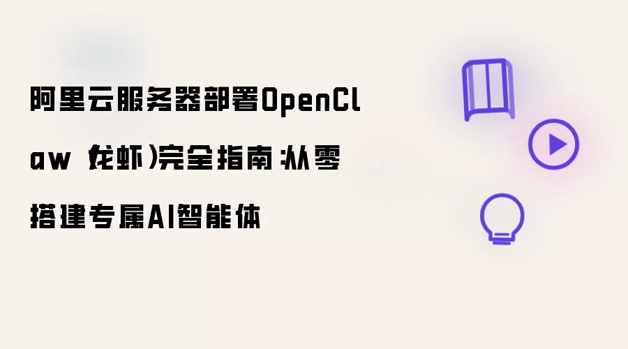 阿里云服务器部署OpenClaw（龙虾）完全指南：从零搭建专属AI智能体