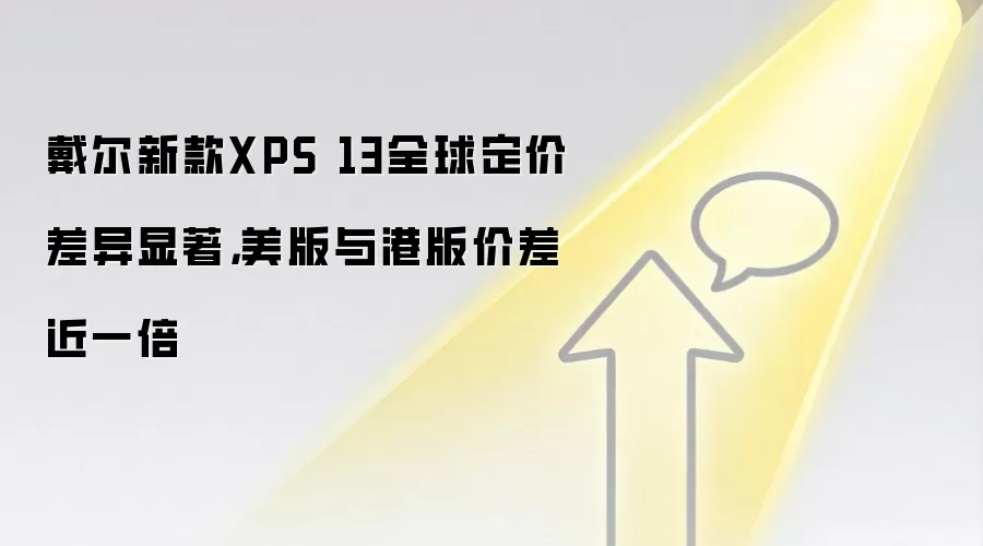 戴尔新款XPS 13全球定价差异显著,美版与港版价差近一倍