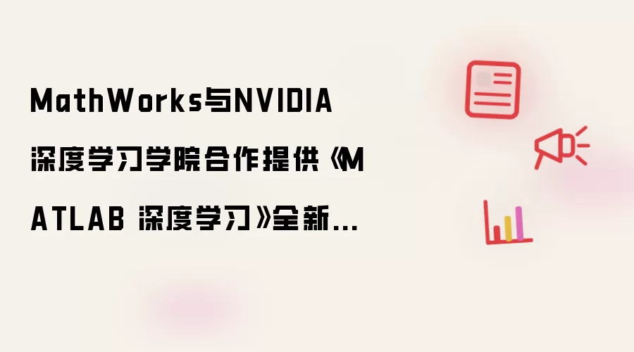 MathWorks与NVIDIA 深度学习学院合作提供《MATLAB深度学习》全新课程